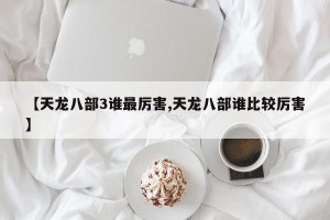 【天龙八部3谁最厉害,天龙八部谁比较厉害】