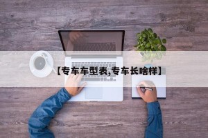 【专车车型表,专车长啥样】